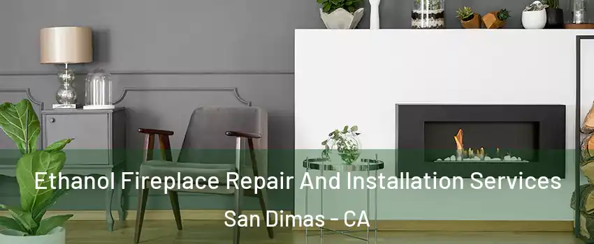  Ethanol Fireplace Repair And Installation Services San Dimas - CA