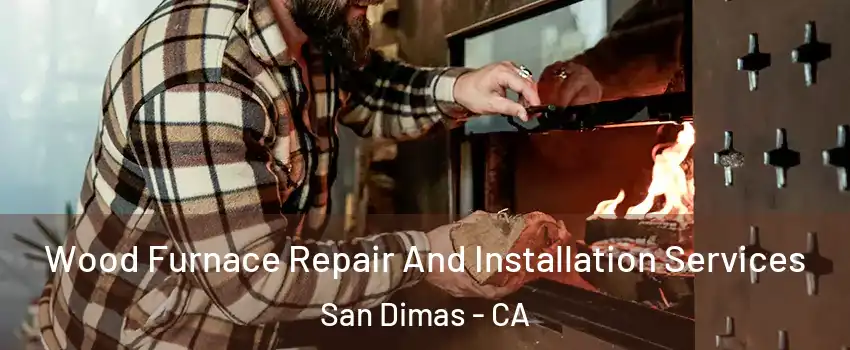  Wood Furnace Repair And Installation Services San Dimas - CA